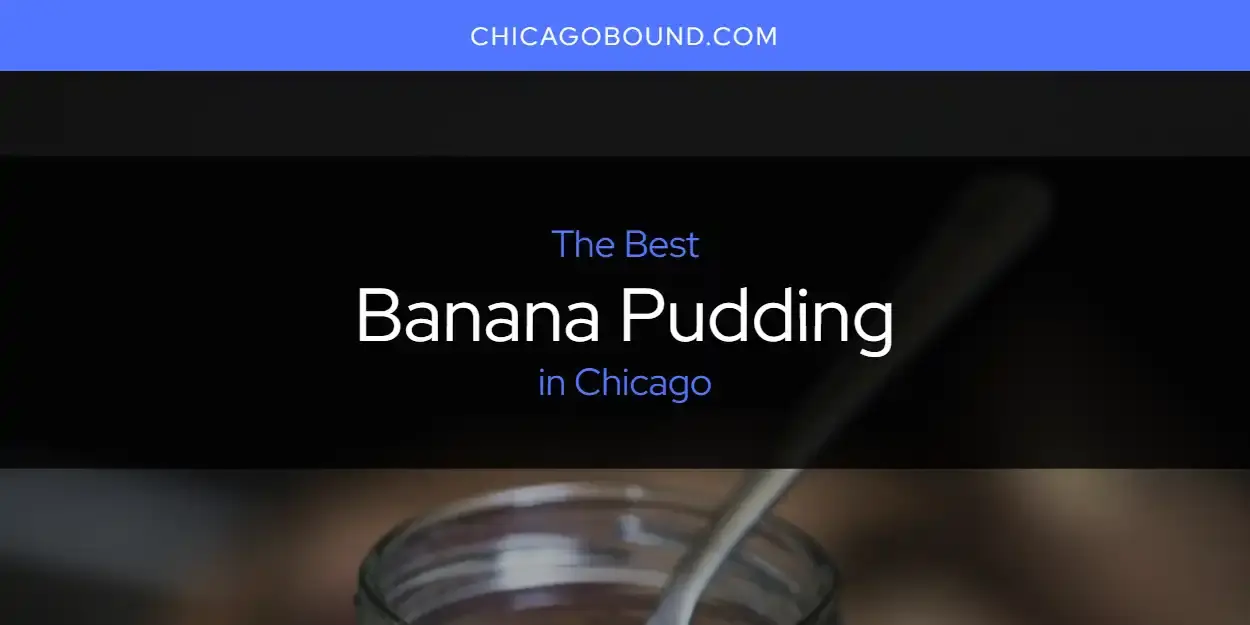 The Absolute Best Banana Pudding in Chicago  [Updated 2024]