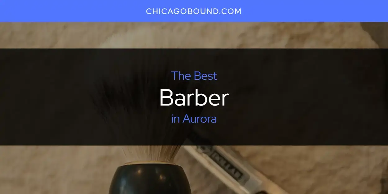 The Absolute Best Barber in Aurora  [Updated 2024]