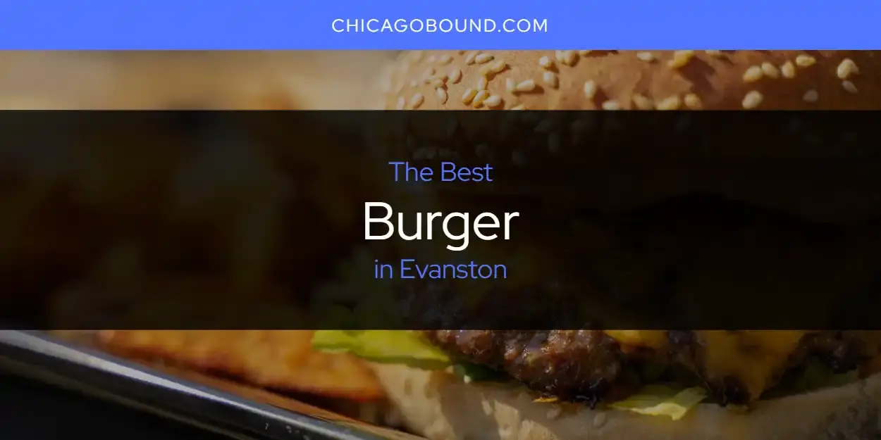 The Absolute Best Burger in Evanston  [Updated 2024]