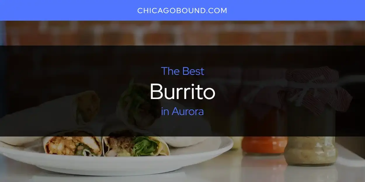 The Absolute Best Burrito in Aurora  [Updated 2024]