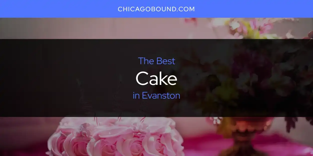 The Absolute Best Cake in Evanston  [Updated 2024]