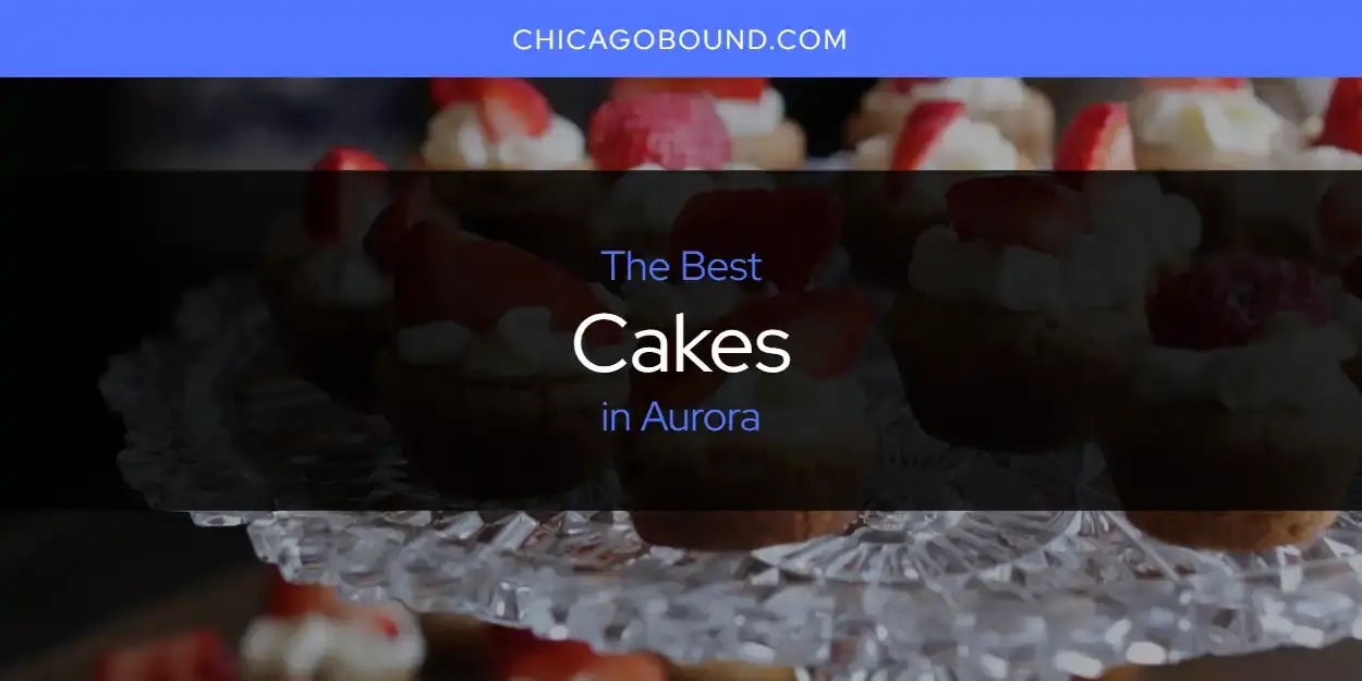 The Absolute Best Cakes in Aurora  [Updated 2024]