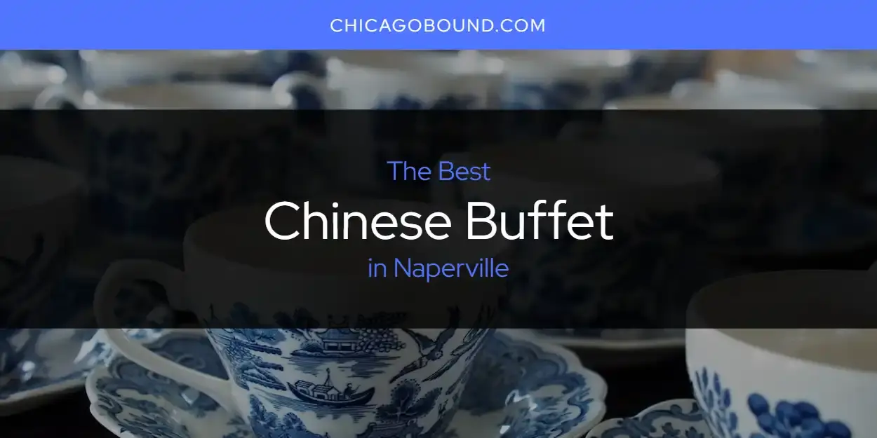 The Absolute Best Chinese Buffet in Naperville  [Updated 2024]