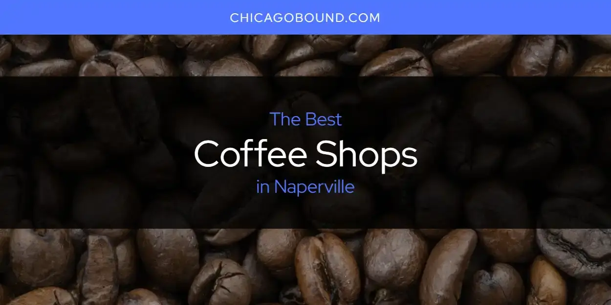 The Absolute Best Coffee Shops in Naperville  [Updated 2024]