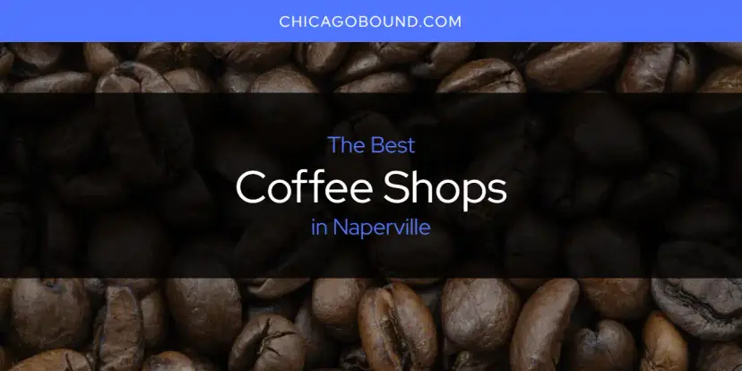 The Absolute Best Coffee Shops in Naperville  [Updated 2024]