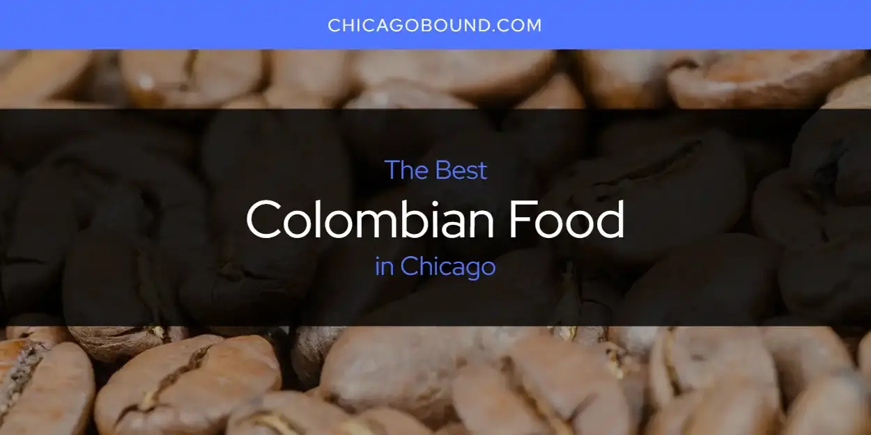 The Absolute Best Colombian Food in Chicago  [Updated 2024]