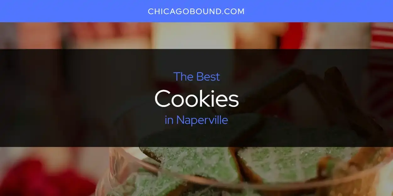 The Absolute Best Cookies in Naperville  [Updated 2024]