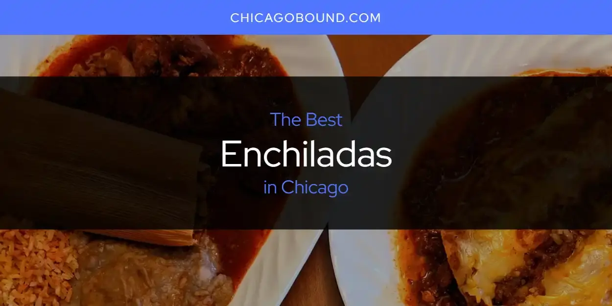 The Absolute Best Enchiladas in Chicago  [Updated 2024]