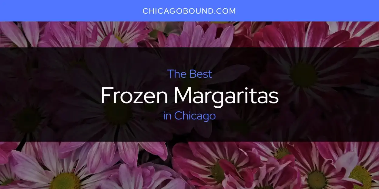 The Absolute Best Frozen Margaritas in Chicago  [Updated 2024]