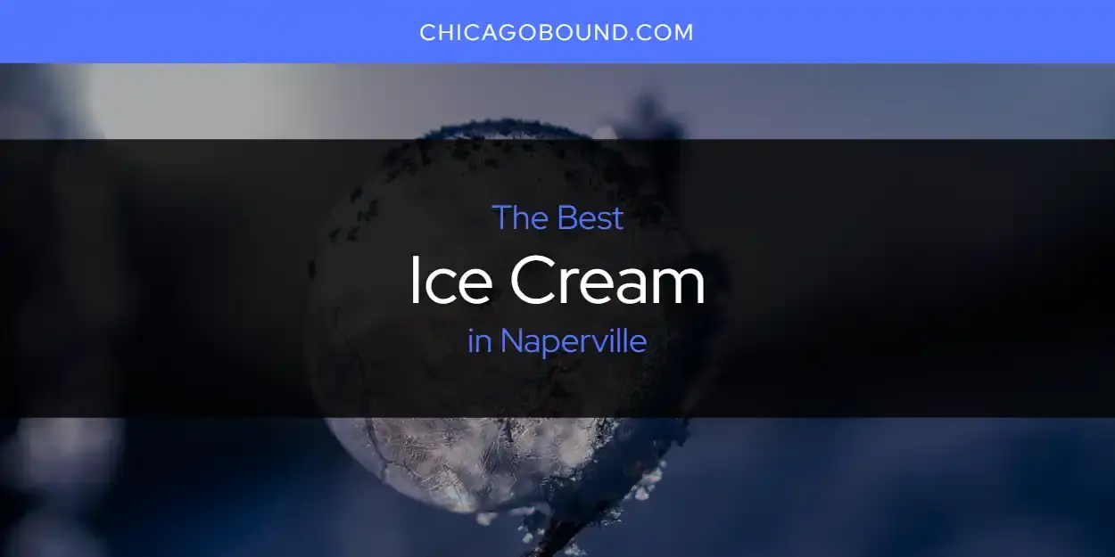 The Absolute Best Ice Cream in Naperville  [Updated 2024]