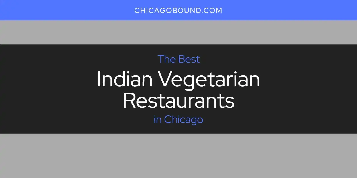 The Absolute Best Indian Vegetarian Restaurants in Chicago  [Updated 2024]