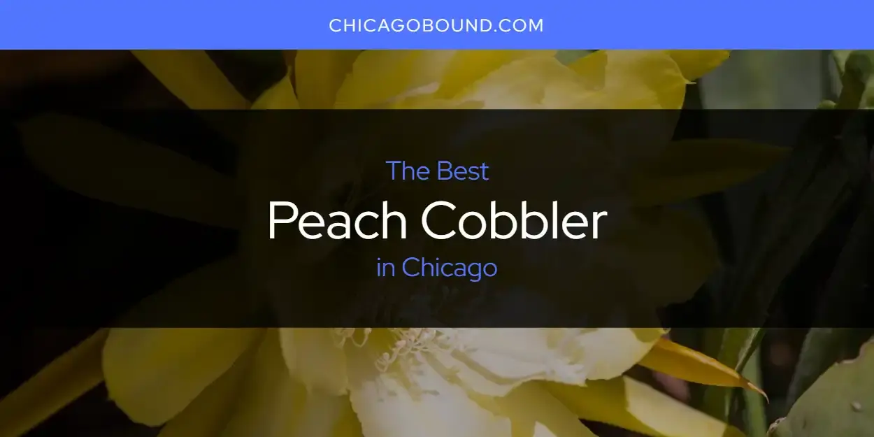 Chicago's Best Peach Cobbler [Updated 2024]
