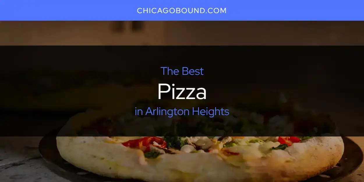 Arlington Heights' Best Pizza [Updated 2024]