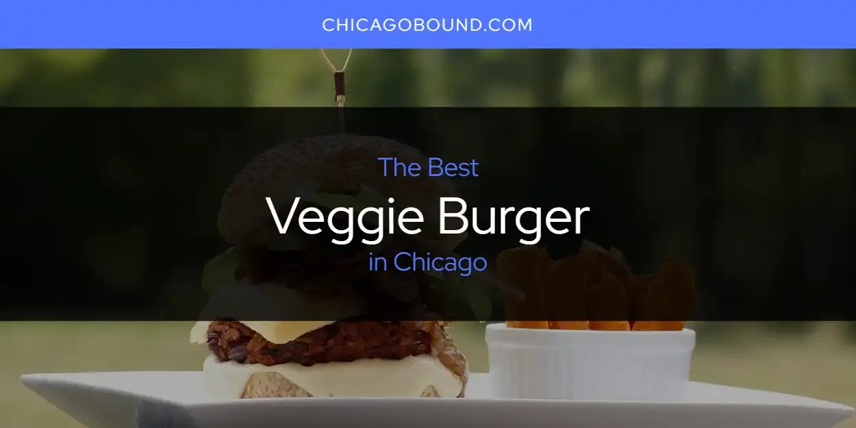 Chicago's Best Veggie Burger [Updated 2024]