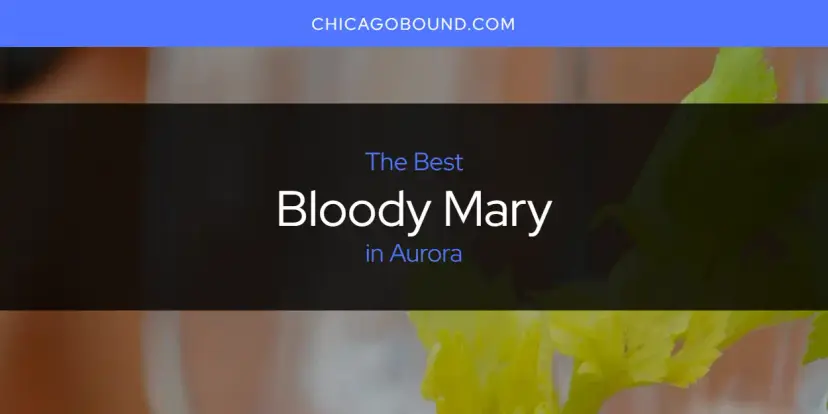 The Absolute Best Bloody Mary in Aurora  [Updated 2024]