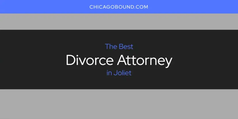 The Absolute Best Divorce Attorney in Joliet  [Updated 2024]