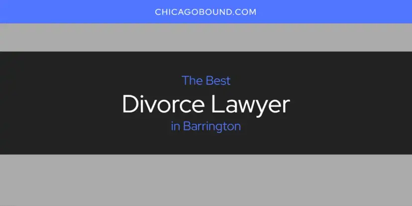 The Absolute Best Divorce Lawyer in Barrington  [Updated 2024]