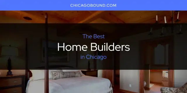 The Absolute Best Home Builders in Chicago  [Updated 2024]