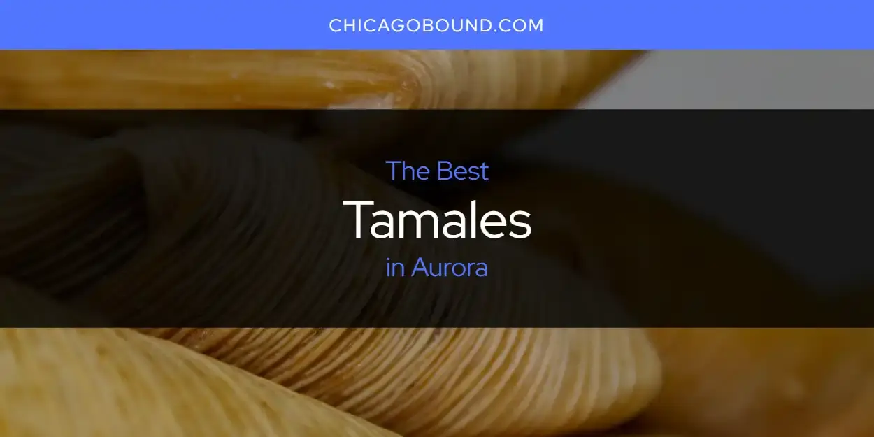 Aurora's Best Tamales [Updated 2024]