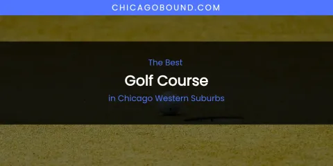 The Absolute Best Golf Course in Chicago Western Suburbs