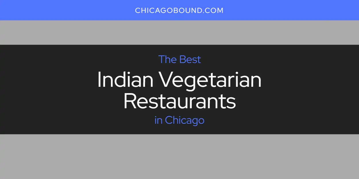Best Indian Vegetarian Restaurants in Chicago: Ultimate Guide