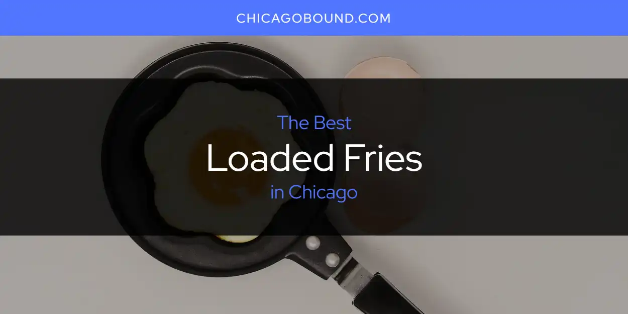 Best Loaded Fries in Chicago: Complete Guide